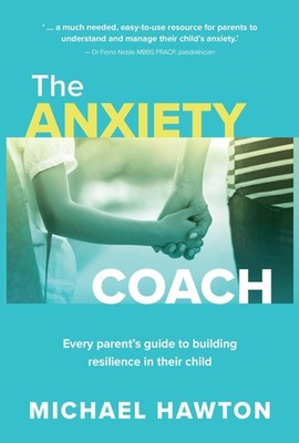 Anxiety Coach: Every parent s guide to building resilience in th