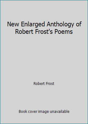 New Enlarged Anthology of Robert Frost's Poems by Robert Frost