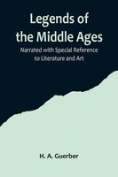 H. A. Guerber | Legends Of The Middle Ages; Narrated With Special Reference...