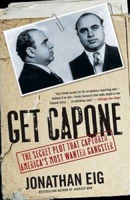 Get Capone: The Secret Plot That Captured America's Most Wanted Gangster - GOOD