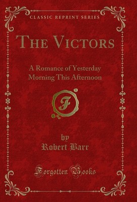 The Victors: A Romance of Yesterday Morning This Afternoon (Classic Reprint)