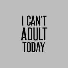 I Can't Adult Today T Shirt You Choose Style, Size, Color 10830