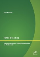Retail Branding: Die Profilierung Von Handelsunternehmen Im Wettbewerb Julia KöM