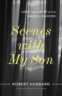 Scenes with My Son: Love and Grief in the Wake of Suicide by Hubbard