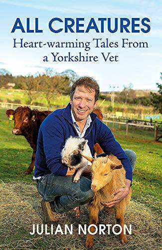 All Creatures: Heartwarming Tales from a Yorkshire Vet By Julian Norton