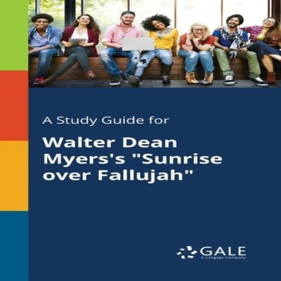 A Study Guide for Walter Dean Myers's ''Sunrise Over Fallujah'' Cen