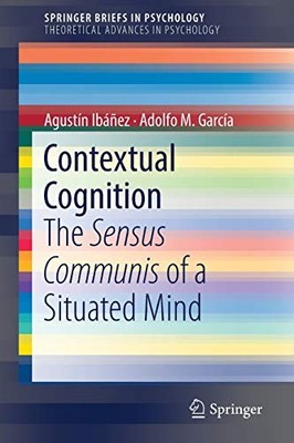 CONTEXTUAL COGNITION: THE SENSUS COMMUNIS OF A SITUATED By Agustin Ibanez NEW