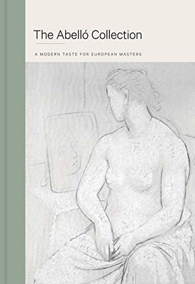 THE ABELLO COLLECTION: A MODERN TASTE FOR EUROPEAN MASTERS By Ros Almudena De VG
