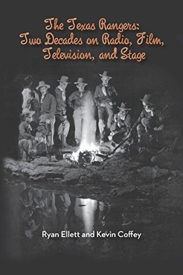 THE TEXAS RANGERS: TWO DECADES ON RADIO, FILM, TELEVISION, By Ryan Ellett VG