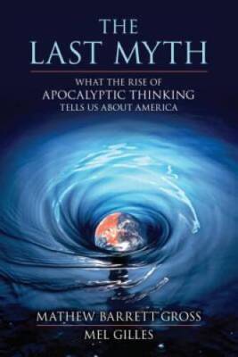 The Last Myth: What the Rise of Apocalyptic Thinking Tells Us A - VERY GOOD