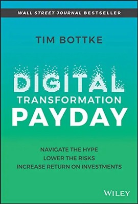 Digital Transformation Payday: Navigate the Hype, Lower the Risks, Increase Retu