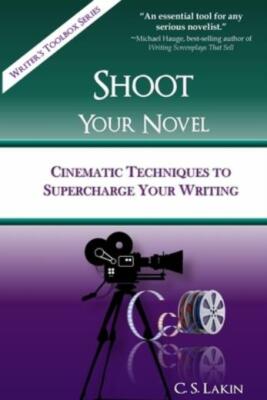 Shoot Your Novel: Cinematic Techniques To Supercharge Your Writing