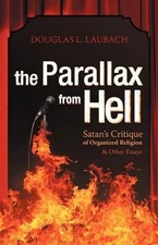 The Parallax from Hell: Satan's Critique of Organized Religion and Other Essays 