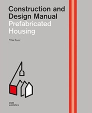 PREFABRICATED HOUSING: CONSTRUCTION AND DESIGN MANUAL By Philipp Meuser *VG+*