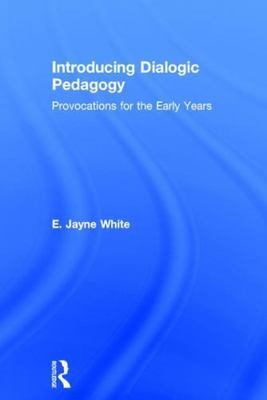 Introducing Dialogic Pedagogy : Provocations for the Early Years, Hardcover b...