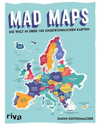 Mad Maps: Die Welt in 100 ungewöhnlichen Karten,Küstenmacher, Si