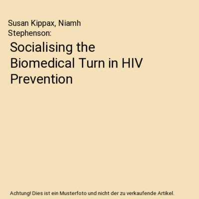 Socialising the Biomedical Turn in HIV Prevention, Susan Kippax, Niamh Stephenso