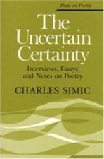 THE UNCERTAIN CERTAINTY: INTERVIEWS, ESSAYS, AND NOTES ON By Charles Simic *VG+*