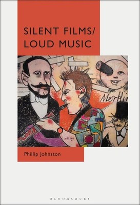 Silent Films/Loud Music: New Ways of Listening to and Thinking about Silent Film