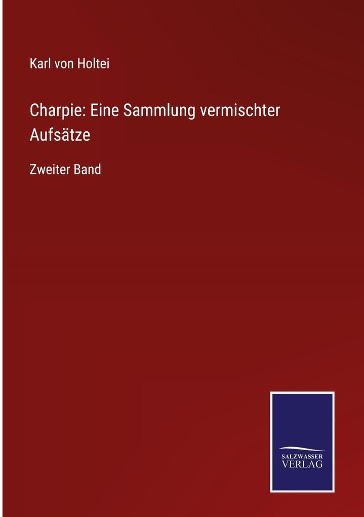 Thumbnail - Charpie: Eine Sammlung Vermischter Aufsätze | Karl Von Holtei |