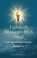 Lightbulb Moments With God!: Let The Light Dispel Your Darkness -- The Light is