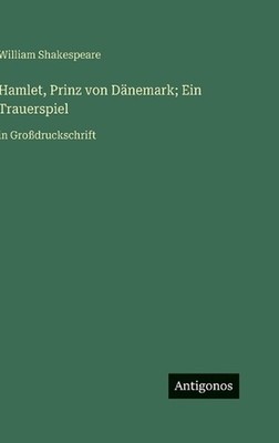 Hamlet, Prinz von Dnemark; Ein Trauerspiel: in Grossdruckschrift by William Shak
