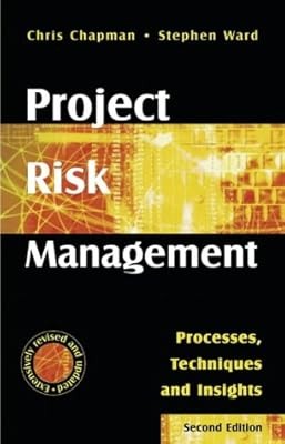 Project Risk Management 2e: Processes, Techniques and Insights, Chapman & Ward, 