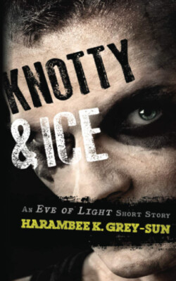 Knotty & Ice: An Eve of Light Short Story By Harambee K Grey-Sun - New Copy -...
