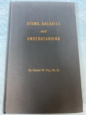 ATOMS, GALAXIES and UNDERSTANDING by Daniel Fry FIRST Edition HC 1960