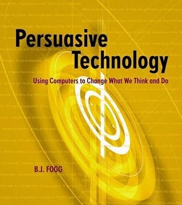 Persuasive Technology: Using Computers to Change What We Think and Do (Inter...