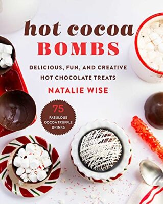 Hot Cocoa Bombs: Delicious, Fun, and Creative Hot Chocolate Treats by Natalie...