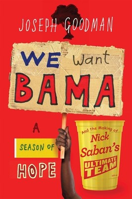 We Want Bama: A Season of Hope and the Making of Nick Saban's ''Ultimate Team'' by