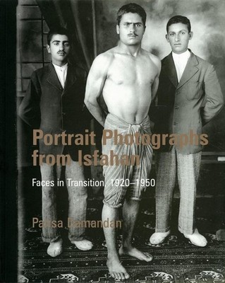 Portrait Photographs From Isfahan: Faces in Transition 1920-1950 by Parisa Daman