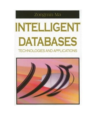 Intelligent Databases: Technologies and Applications, Zongmin Ma