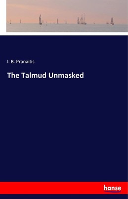 The Talmud Unmasked I. B. Pranaitis Taschenbuch 80 S. Englisch 2017 hansebooks