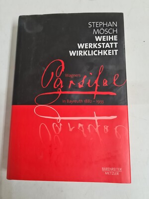 Weihe, Werkstatt, Wirklichkeit - Wagners ''Parsifal'' in Bayreuth 1882-1933