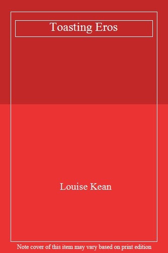 Toasting Eros By Louise Kean