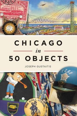 Joseph Gustaitis Chicago in 50 Objects (Paperback)