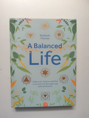 Balanced Life : Align Your Chakras and Find Your Best Self Through Yoga and...