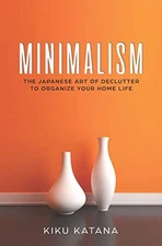 MINIMALISM: THE JAPANESE ART OF DECLUTTER TO ORGANIZE YOUR By Kiku Katana *VG+*