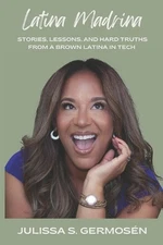 Latina Madrina: Stories, Lessons, and Hard Truths From A Brown Latina In Tech by