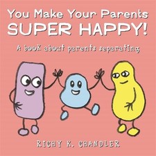 You Make Your Parents Super Happy!: A Book about Parents Separating by Chandler
