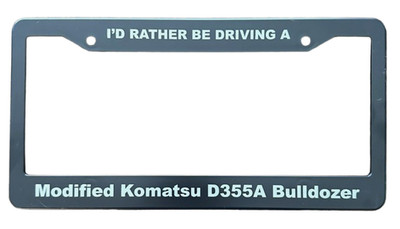 I d Rather Be Driving A Modified Komatsu D355A Killdozer License Plate Frame