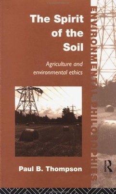 The Spirit of the Soil : Agriculture and Environmental Ethics Pau