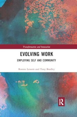 Evolving Work: Employing Self and Community by Ronnie Lessem, Tony Bradley ...