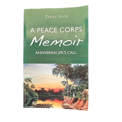 A Peace Corps Memoir Answering JFK'S Call Signed By Terry Sack