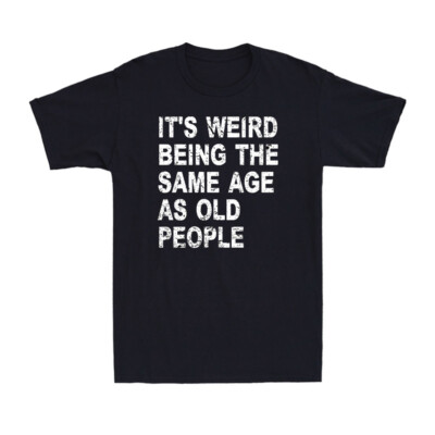 It's Weird Being The Same Age As Old People Vintage Sarcastic Men's T-Shirt