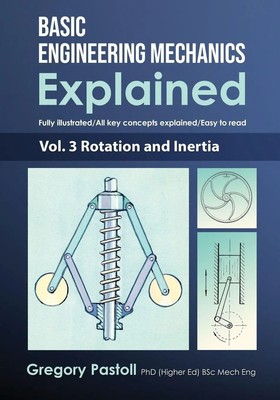 Basic Engineering Mechanics Explained, Volume 3 Rotation and Inertia Pastoll