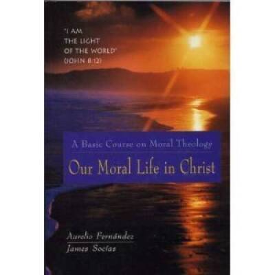 Our Moral Life in Christ: A Basic Course in Moral Theology - Paperback - GOOD
