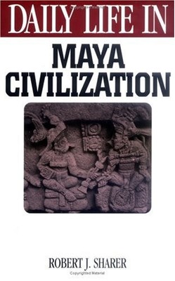 Daily Life in Maya Civilization (The Greenwood Press Daily Life Through Hist...